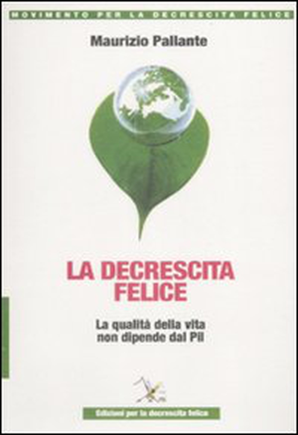 La decrescita felice. La qualità della vita non dipende dal PIL - Librerie.coop La decrescita felice. La qualità della vita non dipende dal PIL - Librerie.coop