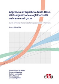 Approccio all'equilibrio acido-base, all'ossigenazione e agli elettroliti nel cane e nel gatto. Guida all'interpretazione dell'emogasanalisi in veterinaria - Librerie.coop