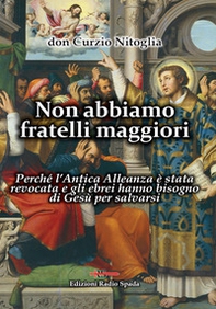 Non abbiamo fratelli maggiori. Perché l'Antica Alleanza è stata revocata e gli ebrei hanno bisogno di Gesù per salvarsi - Librerie.coop