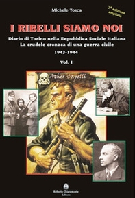 I ribelli siamo noi. Diario di Torino nella Repubblica Sociale Italiana. La crudele cronaca di una guerra civile - Librerie.coop