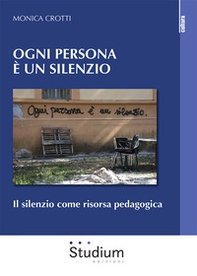 Ogni persona è silenzio. Il silenzio come risorsa pedagogica - Librerie.coop