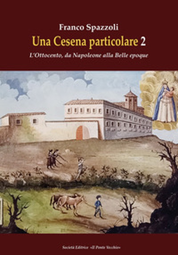 Una Cesena particolare. L'Ottocento, da Napoleone alla Belle epoque - Vol. 2 - Librerie.coop Una Cesena particolare. L'Ottocento, da Napoleone alla Belle epoque - Vol. 2 - Librerie.coop