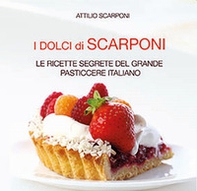I dolci di Scarponi. Le ricette segrete del grande pasticcere italiano - Librerie.coop I dolci di Scarponi. Le ricette segrete del grande pasticcere italiano - Librerie.coop