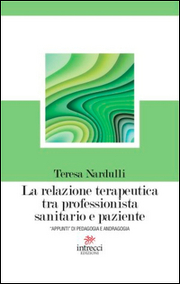 La relazione terapeutica tra professionista sanitario e paziente. «Appunti» di pedagogia e andragogia - Librerie.coop La relazione terapeutica tra professionista sanitario e paziente. «Appunti» di pedagogia e andragogia - Librerie.coop