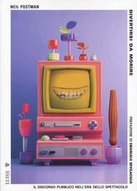 Divertirsi da morire. Il discorso pubblico nell'era dello spettacolo - Librerie.coop