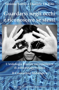 Guardarsi negli occhi e riconoscere se stessi. L'iridologia diventa un'esperienza di autoconsapevolezza. Il counseling iridologico - Librerie.coop
