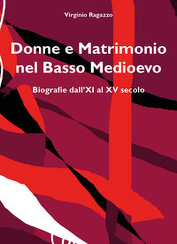 Donne e matrimonio nel basso Medioevo. Biografie dall'XI al XV secolo - Librerie.coop