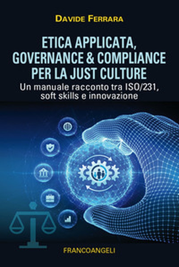 Etica applicata. Governance & compliance per la just culture. Un manuale racconto tra ISO/231, soft skills e innovazione - Librerie.coop
