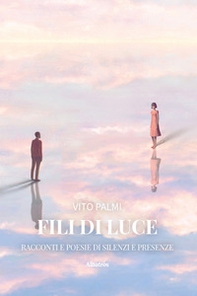 Fili di Luce. Racconti e poesie di silenzi e presenze - Librerie.coop