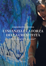 L'infanzia e la forza della creatività. Metodologia dell'espressione® - Librerie.coop