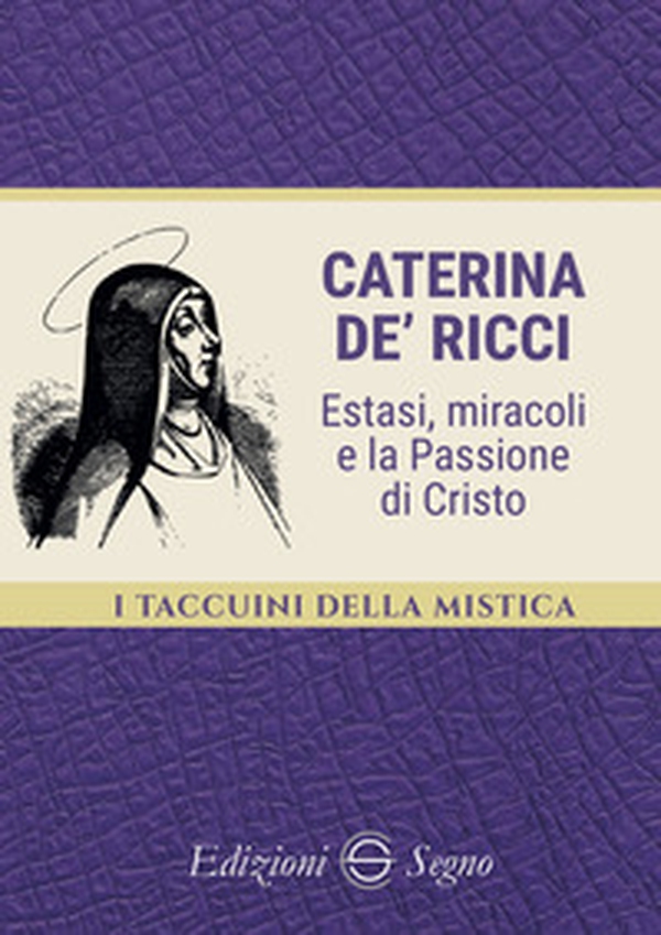 Caterina de' Ricci. Estasi, miracoli e la Passione di Cristo - Librerie.coop