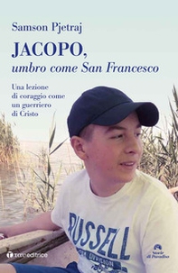 Jacopo, umbro come San Francesco. Un lezione di coraggio come un guerriero di Cristo - Librerie.coop