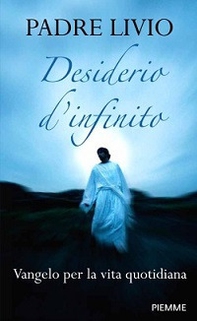 Desiderio d'infinito. Vangelo per la vita quotidiana - Librerie.coop