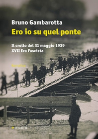 Ero io su quel ponte. Il crollo del 31 maggio del 1939. XVII era fascista - Librerie.coop