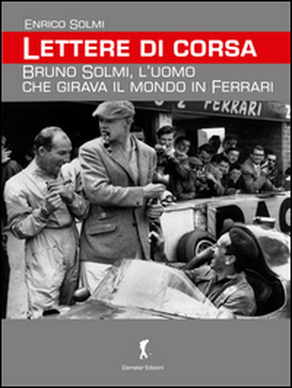 Lettere di corsa. Bruno Solmi, l'uomo che girava il mondo in Ferrari - Librerie.coop Lettere di corsa. Bruno Solmi, l'uomo che girava il mondo in Ferrari - Librerie.coop