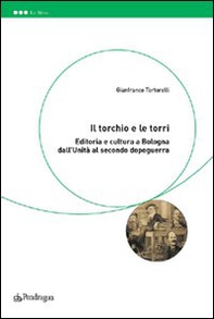 Il torchio e le torri. Editoria e cultura a Bologna dall'unità al secondo dopoguerra - Librerie.coop