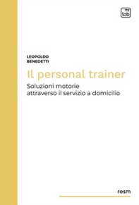 Il personal trainer. Soluzioni motorie attraverso il servizio a domicilio - Librerie.coop Il personal trainer. Soluzioni motorie attraverso il servizio a domicilio - Librerie.coop