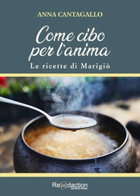 Come cibo per l'anima. Le ricette di Marigiò - Librerie.coop