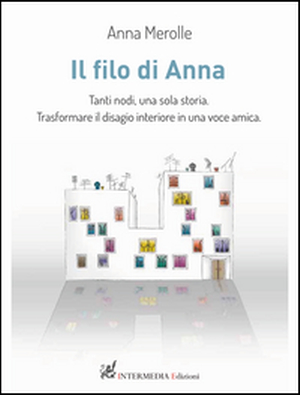 Il filo di Anna. Tanti nodi, una sola storia. Trasformare il disagio interiore in una voce amica - Librerie.coop Il filo di Anna. Tanti nodi, una sola storia. Trasformare il disagio interiore in una voce amica - Librerie.coop