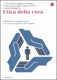 Etica della cura. Riflessioni e testimonianze su nuove prospettive di relazione - Librerie.coop