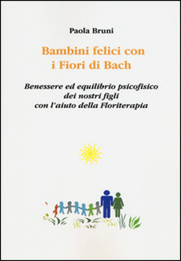 Bambini felici con i fiori di Bach. Benessere ed equilibrio psicofisico dei nostri figli con l'aiuto della floriterapia - Librerie.coop Bambini felici con i fiori di Bach. Benessere ed equilibrio psicofisico dei nostri figli con l'aiuto della floriterapia - Librerie.coop