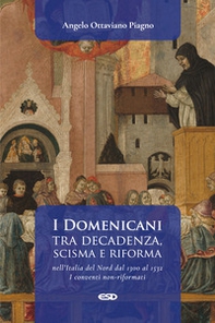 I Domenicani tra decadenza, scisma e riforma nell'Italia del Nord dal 1300 al 1532. I conventi non-riformati - Vol. 1 - Librerie.coop