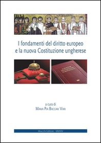 I fondamenti del diritto europeo e la nuova Costituzione ungherese. Ediz. italiana e inglese - Librerie.coop