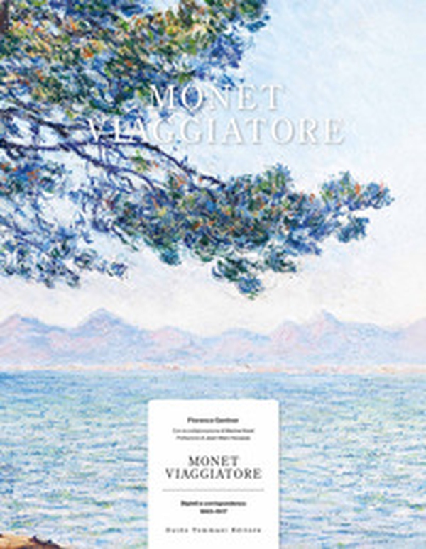 Monet viaggiatore. Dipinti e corrispondenza 1863-1917 - Librerie.coop