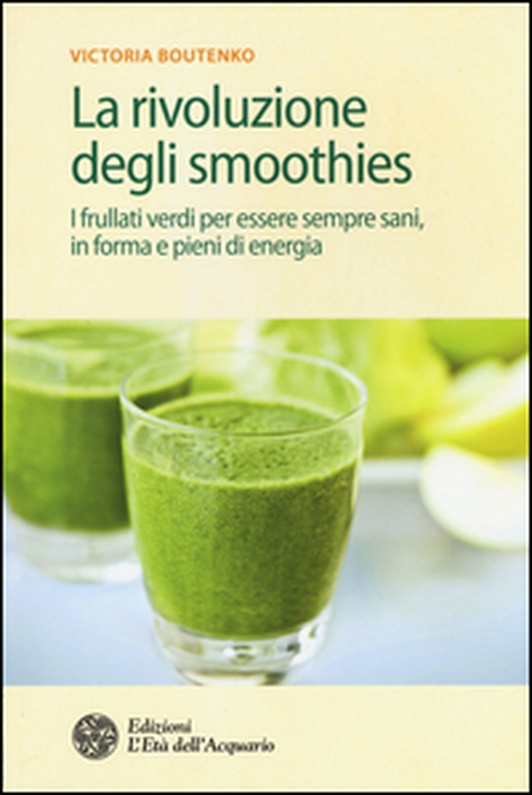La rivoluzione degli smoothies. I frullati verdi per essere sempre sani, in forma e pieni di energia - Librerie.coop La rivoluzione degli smoothies. I frullati verdi per essere sempre sani, in forma e pieni di energia - Librerie.coop