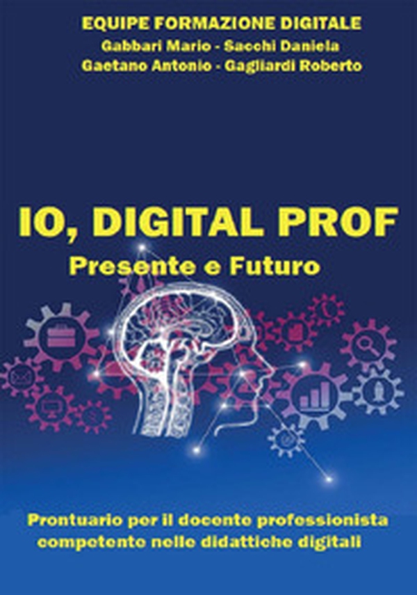 Io, digital prof. Presente e futuro. Prontuario per il docente professionista competente nelle didattiche digitali - Librerie.coop Io, digital prof. Presente e futuro. Prontuario per il docente professionista competente nelle didattiche digitali - Librerie.coop