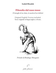 Filosofia dal naso rosso. Il travaglio di un clown, la nascita di un trickster. Testo inglese a fronte - Librerie.coop