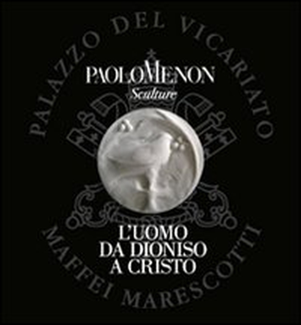 L'uomo da Dioniso a Cristo. Personale di scultura di Paolo Menon - Librerie.coop L'uomo da Dioniso a Cristo. Personale di scultura di Paolo Menon - Librerie.coop
