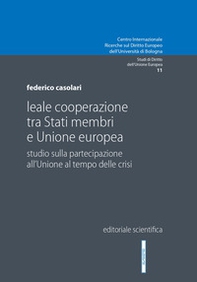 Leale cooperazione tra Stati membri e Unione europea. Studio sulla partecipazione all'Unione al tempo delle crisi - Librerie.coop