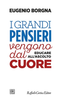 I grandi pensieri vengono dal cuore. Educare all'ascolto - Librerie.coop