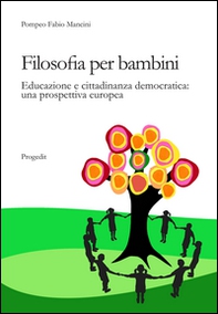 Filosofia per bambini. Educazione e cittadinanza democratica. Una prospettiva europea - Librerie.coop Filosofia per bambini. Educazione e cittadinanza democratica. Una prospettiva europea - Librerie.coop