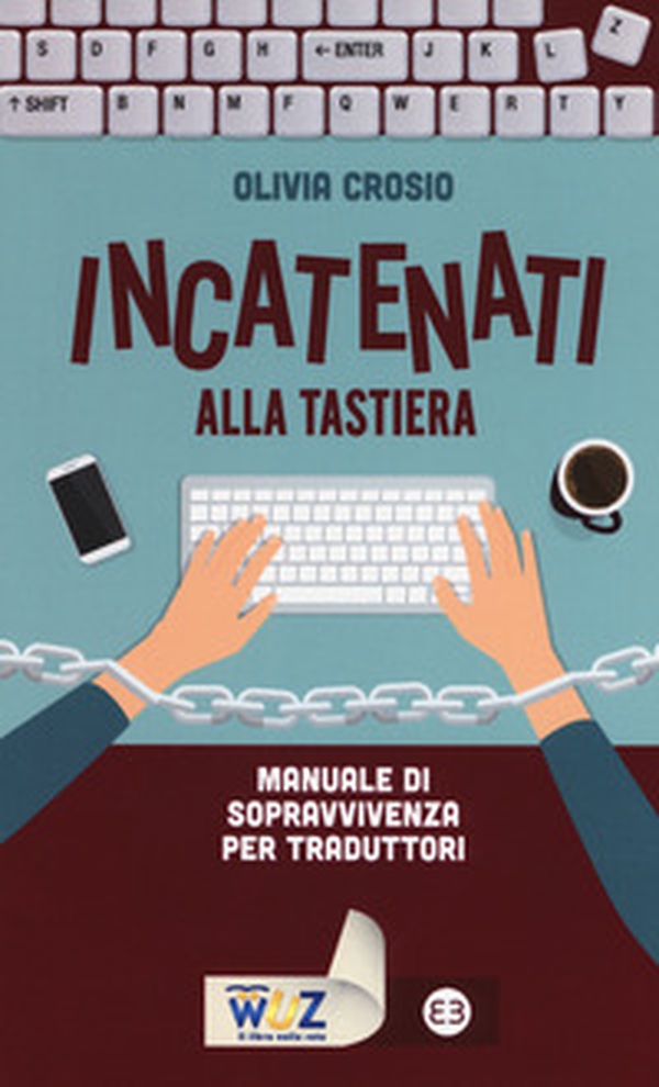 Incatenati alla tastiera. Manuale di sopravvivenza per traduttori - Librerie.coop Incatenati alla tastiera. Manuale di sopravvivenza per traduttori - Librerie.coop