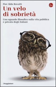 Un velo di sobrietà. Uno sguardo filosofico sulla vita pubblica e privata degli italiani - Librerie.coop