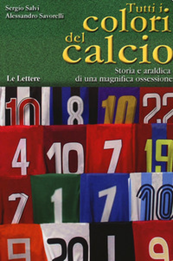 Tutti i colori del calcio. Storia e araldica di una magnifica ossessione - Librerie.coop Tutti i colori del calcio. Storia e araldica di una magnifica ossessione - Librerie.coop