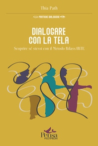 Dialogare con la tela. Scoprire sé stessi con il Metodo RilassARTE - Librerie.coop