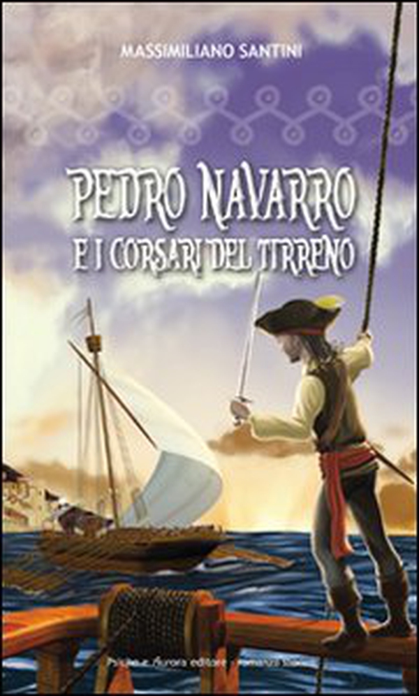 Pedro Navarro e i corsari del Tirreno - Librerie.coop Pedro Navarro e i corsari del Tirreno - Librerie.coop
