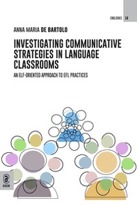 Investigating communicative strategies in language classrooms. An ELF-oriented approach to EFL practices - Librerie.coop