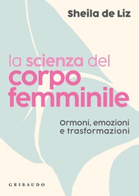 La scienza del corpo femminile. Ormoni, emozioni e trasformazioni - Librerie.coop