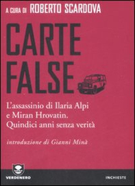 Carte false. L'assassinio di Ilaria Alpi e Miran Hrovatin. Quindici anni senza verità - Librerie.coop