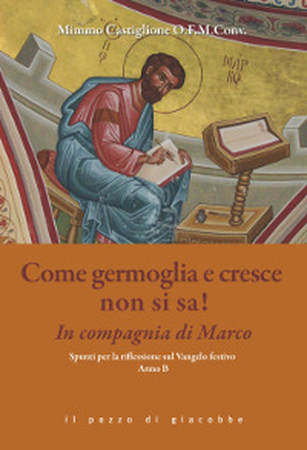 Come germoglia e cresca non si sa! In compagnia di Marco. Spunti per la riflessione al Vangelo festivo. Anno B - Librerie.coop Come germoglia e cresca non si sa! In compagnia di Marco. Spunti per la riflessione al Vangelo festivo. Anno B - Librerie.coop