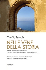 Nelle vene della storia. Tonino Bello e Papa Francesco: una rinnovata spiritualità della Chiesa per il mondo - Librerie.coop