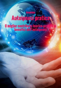Autoipnosi pratica. Il miglior contributo teorico-pratico ai benefici dell'autoipnosi - Librerie.coop