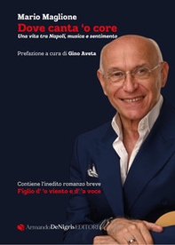 Dove canta 'o core. Una vita tra Napoli, musica e sentimento - Librerie.coop