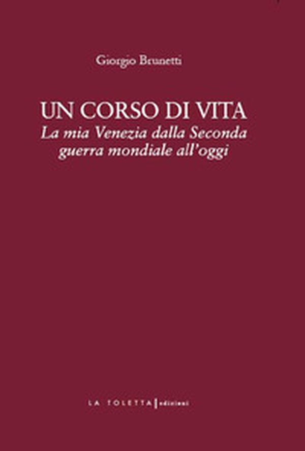 Un corso di vita. La mia Venezia dalla Seconda guerra mondiale all'oggi - Librerie.coop