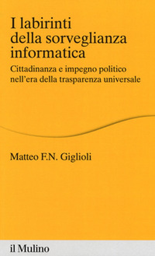 I labirinti della sorveglianza informatica. Cittadinanza e impegno politico nell'era della trasparenza universale - Librerie.coop I labirinti della sorveglianza informatica. Cittadinanza e impegno politico nell'era della trasparenza universale - Librerie.coop