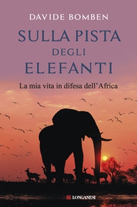 Sulla pista degli elefanti. La mia vita in difesa dell'Africa - Librerie.coop